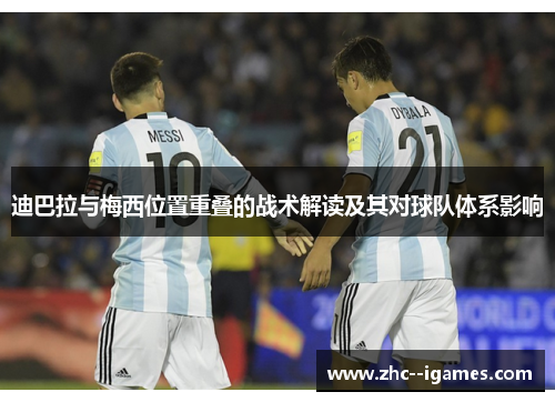 迪巴拉与梅西位置重叠的战术解读及其对球队体系影响