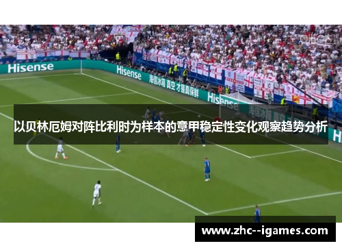 以贝林厄姆对阵比利时为样本的意甲稳定性变化观察趋势分析